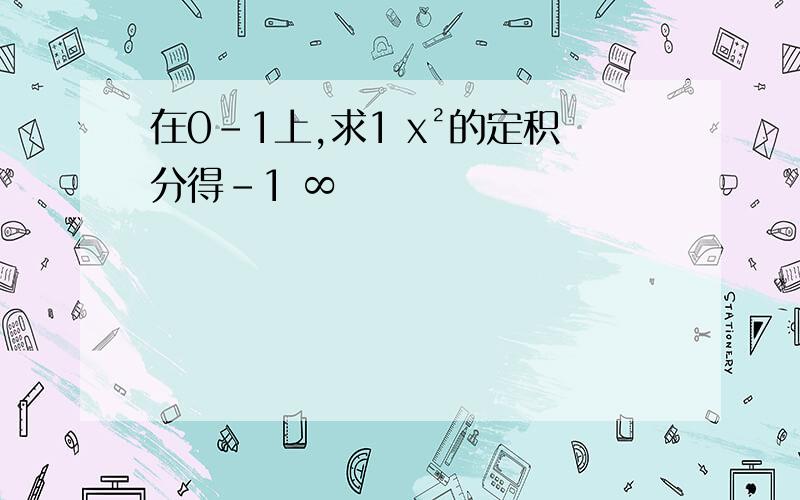 在0-1上,求1 x²的定积分得-1 ∞