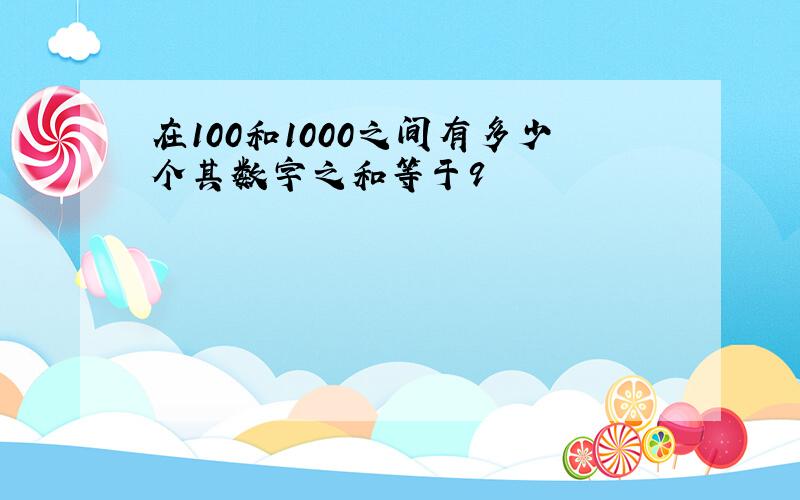 在100和1000之间有多少个其数字之和等于9