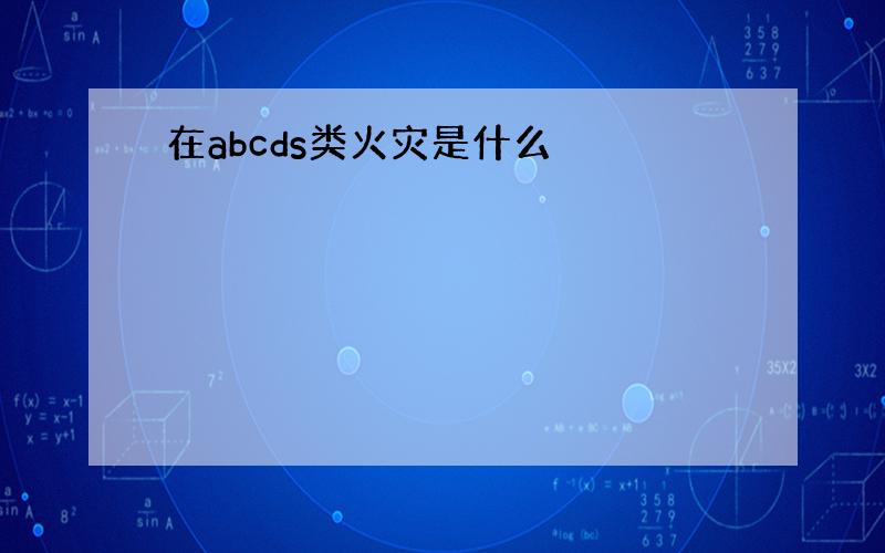 在abcds类火灾是什么