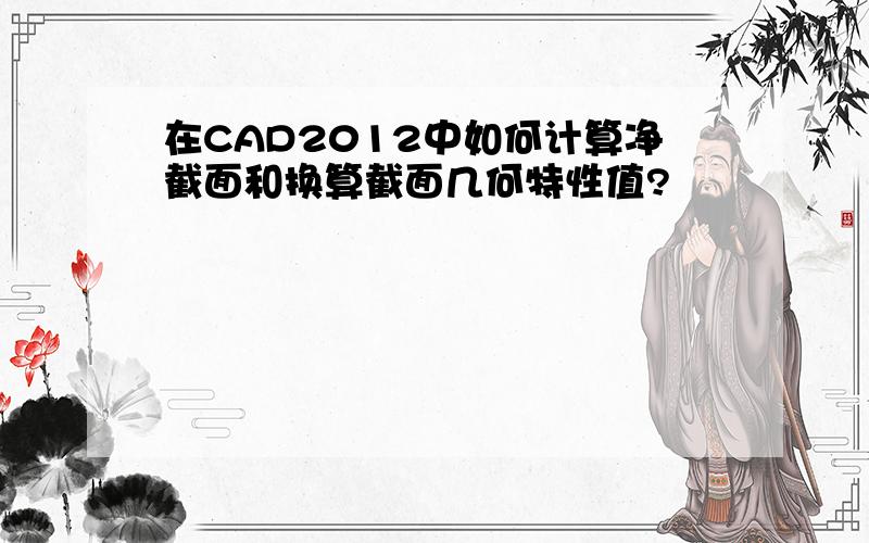 在CAD2012中如何计算净截面和换算截面几何特性值?