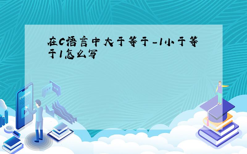 在C语言中大于等于-1小于等于1怎么写