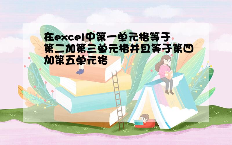 在excel中第一单元格等于第二加第三单元格并且等于第四加第五单元格