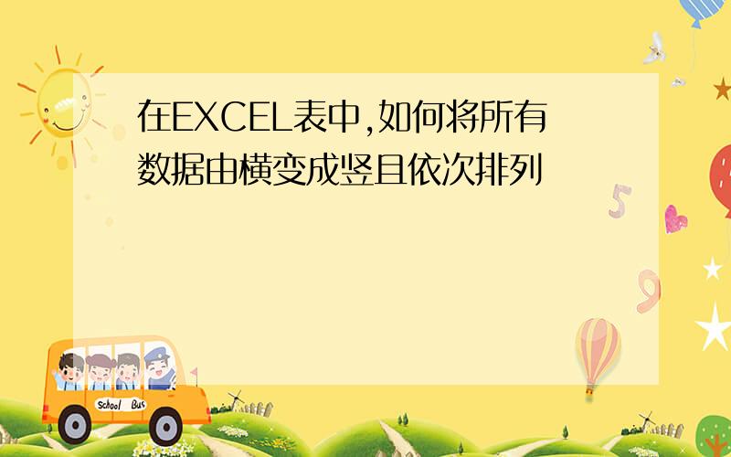 在EXCEL表中,如何将所有数据由横变成竖且依次排列