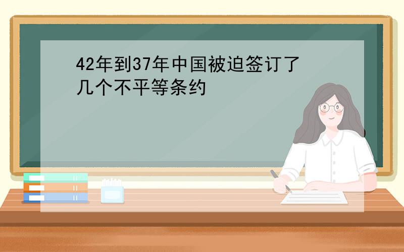 42年到37年中国被迫签订了几个不平等条约