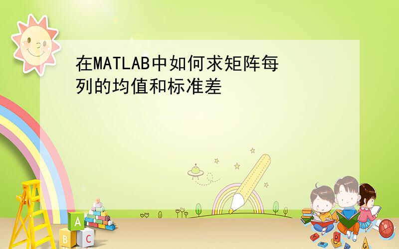 在MATLAB中如何求矩阵每列的均值和标准差