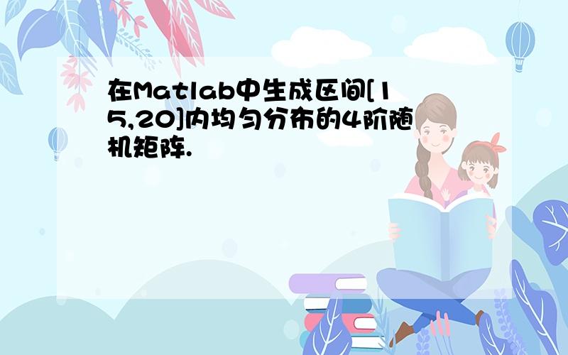 在Matlab中生成区间[15,20]内均匀分布的4阶随机矩阵.