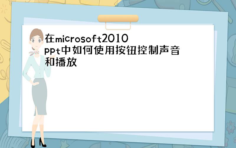 在microsoft2010ppt中如何使用按钮控制声音和播放