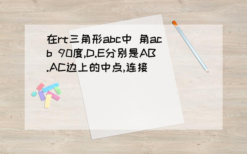 在rt三角形abc中 角acb 90度,D.E分别是AB.AC边上的中点,连接