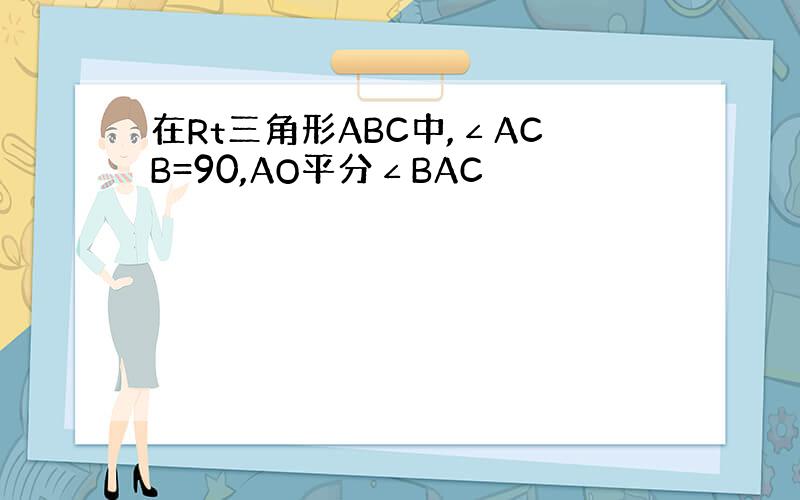 在Rt三角形ABC中,∠ACB=90,AO平分∠BAC