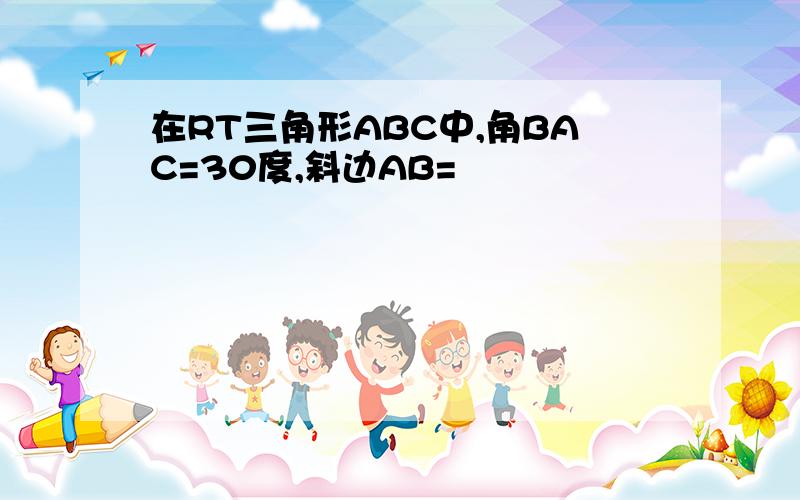 在RT三角形ABC中,角BAC=30度,斜边AB=