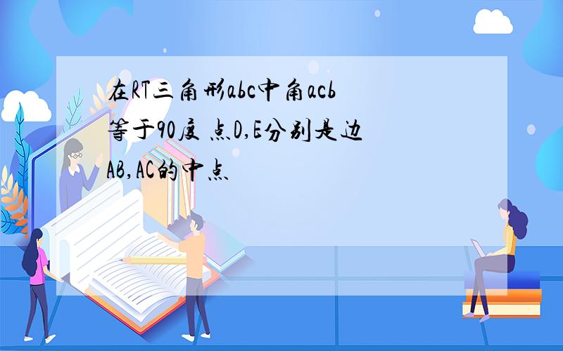 在RT三角形abc中角acb等于90度 点D,E分别是边AB,AC的中点