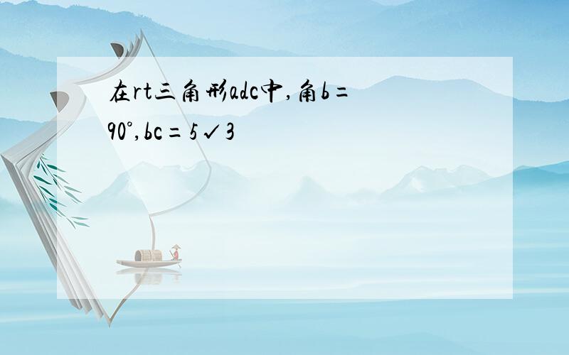 在rt三角形adc中,角b=90°,bc=5√3