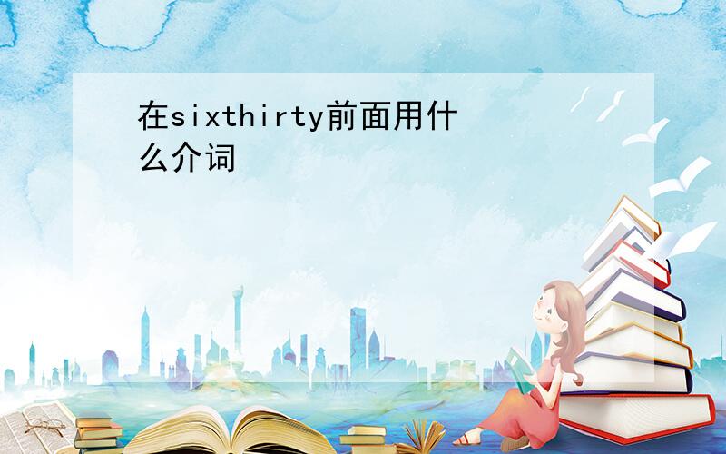 在sixthirty前面用什么介词