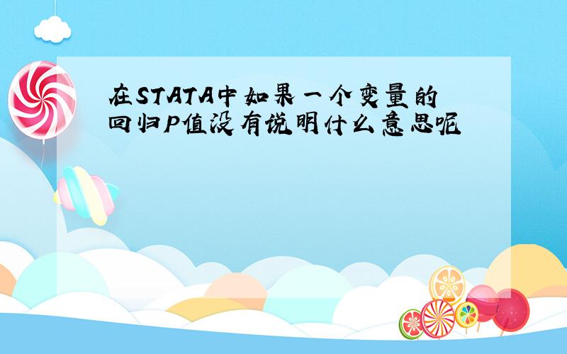 在STATA中如果一个变量的回归P值没有说明什么意思呢