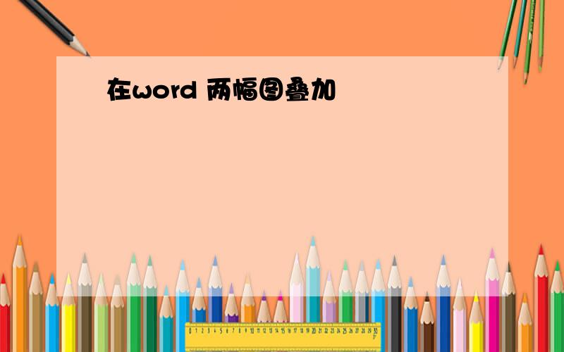 在word 两幅图叠加