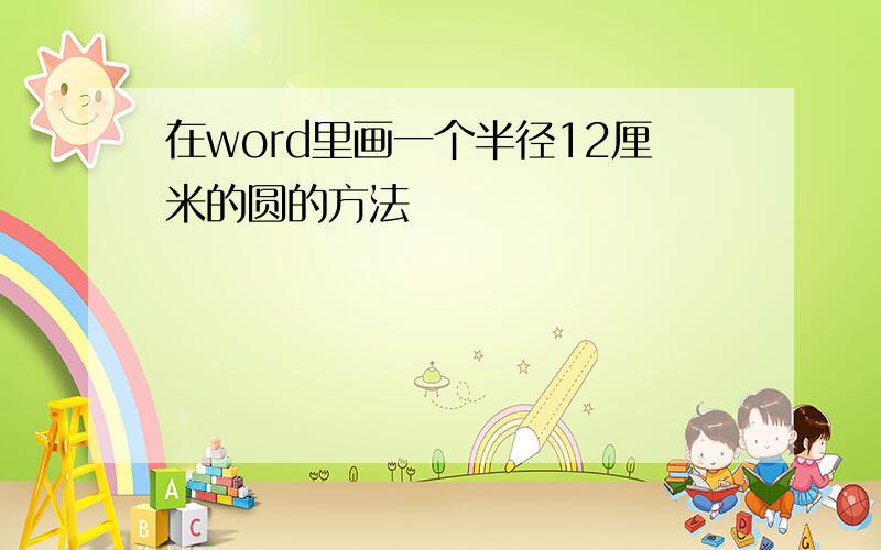 在word里画一个半径12厘米的圆的方法