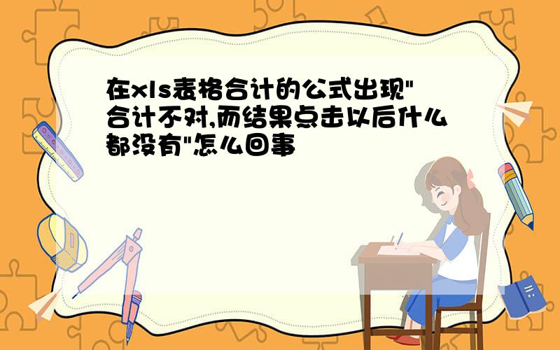 在xls表格合计的公式出现"合计不对,而结果点击以后什么都没有"怎么回事