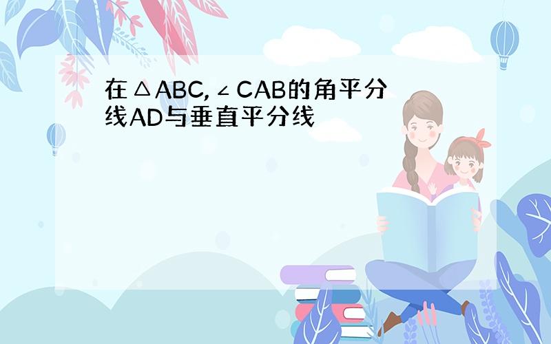 在△ABC,∠CAB的角平分线AD与垂直平分线