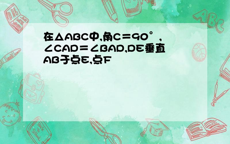 在△ABC中,角C＝90°,∠CAD＝∠BAD,DE垂直AB于点E,点F