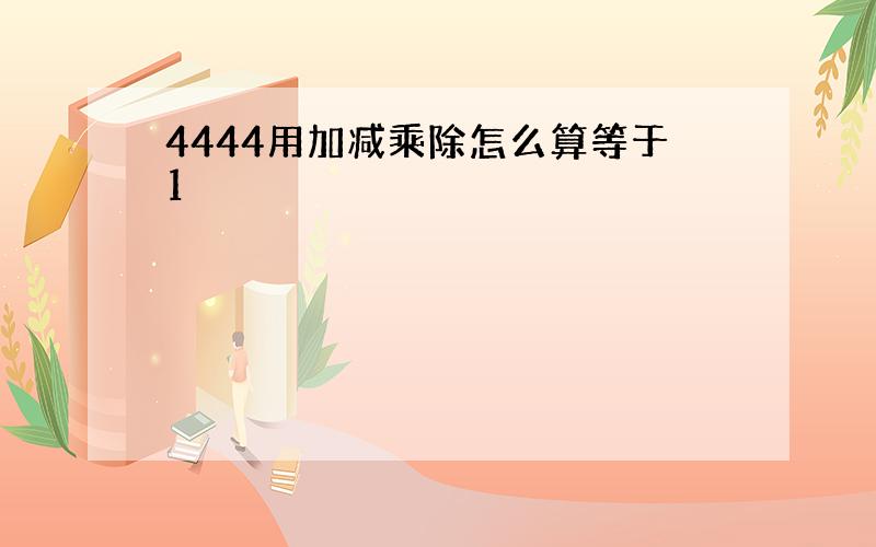 4444用加减乘除怎么算等于1