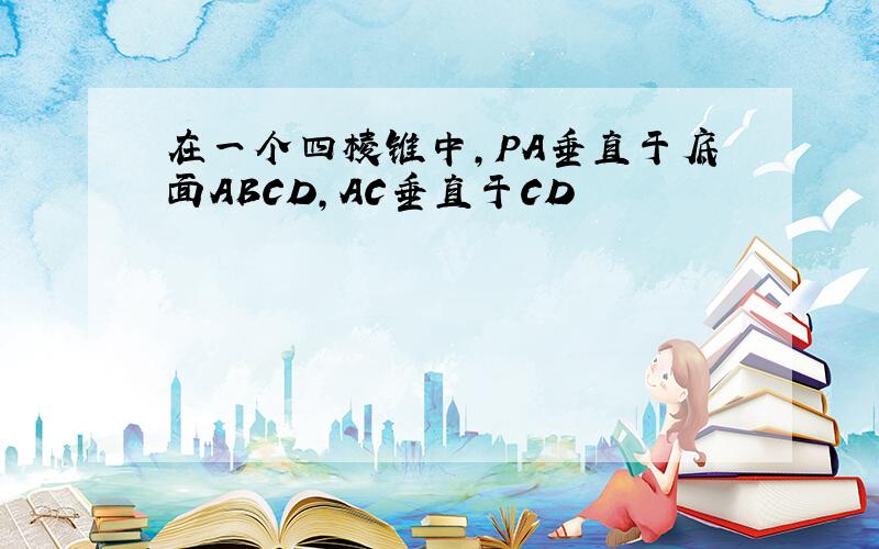 在一个四棱锥中,PA垂直于底面ABCD,AC垂直于CD