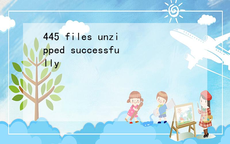 445 files unzipped successfully