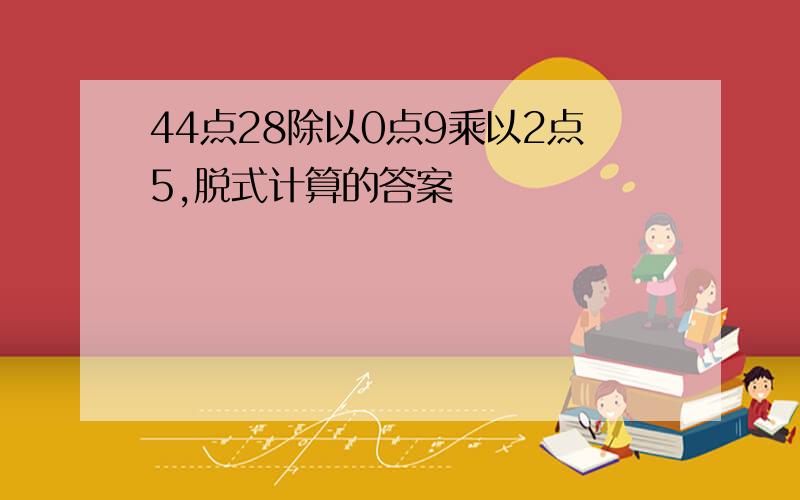 44点28除以0点9乘以2点5,脱式计算的答案