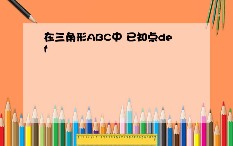 在三角形ABC中 已知点def