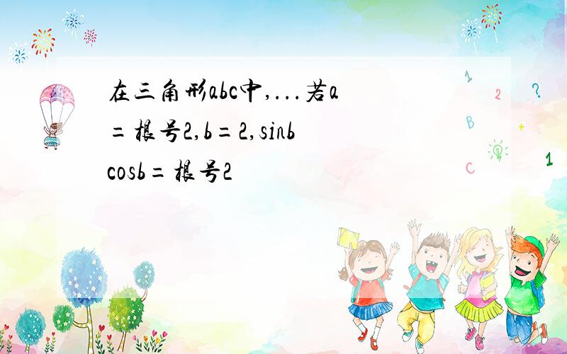 在三角形abc中,...若a=根号2,b=2,sinb cosb=根号2