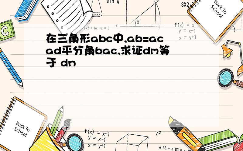 在三角形abc中,ab=acad平分角bac,求证dm等于 dn