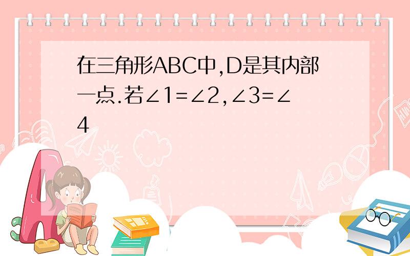 在三角形ABC中,D是其内部一点.若∠1=∠2,∠3=∠4