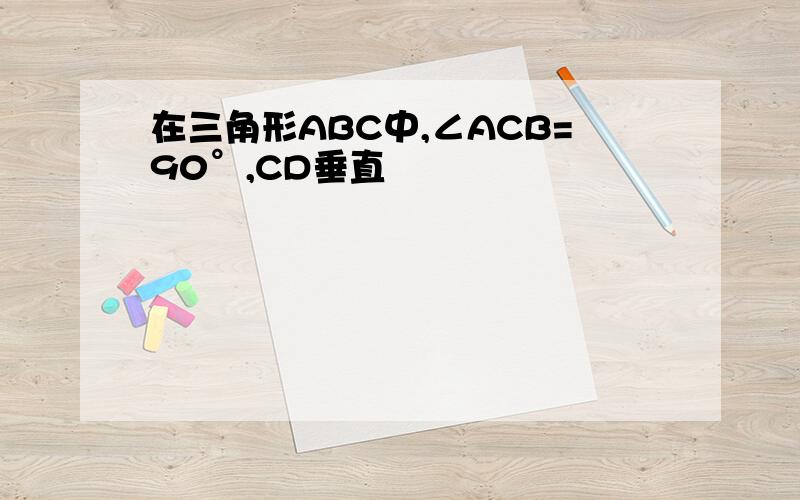 在三角形ABC中,∠ACB=90°,CD垂直