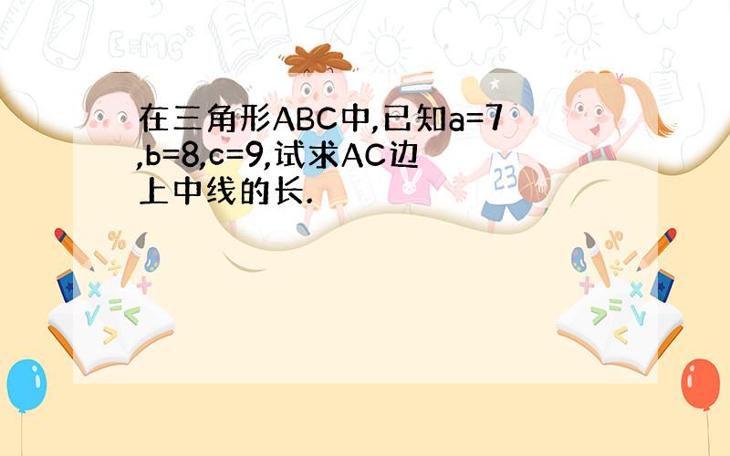 在三角形ABC中,已知a=7,b=8,c=9,试求AC边上中线的长.