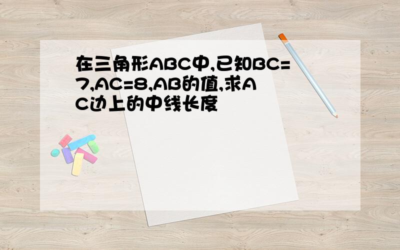 在三角形ABC中,已知BC=7,AC=8,AB的值,求AC边上的中线长度