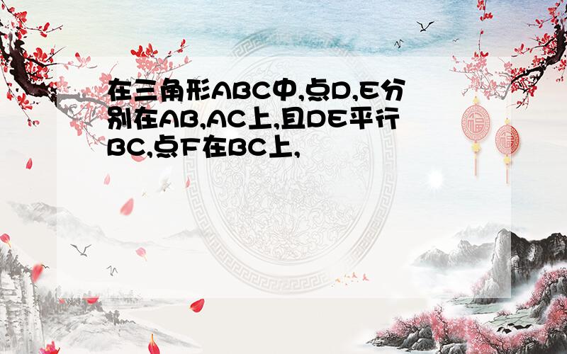 在三角形ABC中,点D,E分别在AB,AC上,且DE平行BC,点F在BC上,