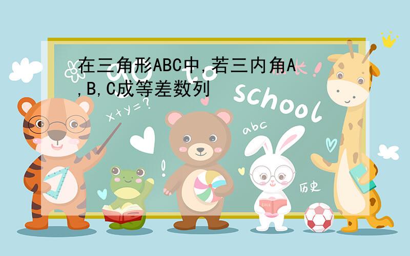 在三角形ABC中,若三内角A,B,C成等差数列