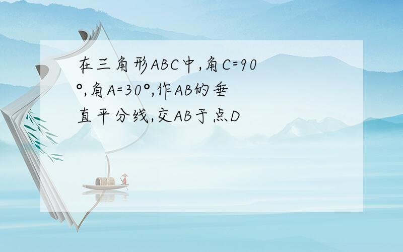 在三角形ABC中,角C=90°,角A=30°,作AB的垂直平分线,交AB于点D