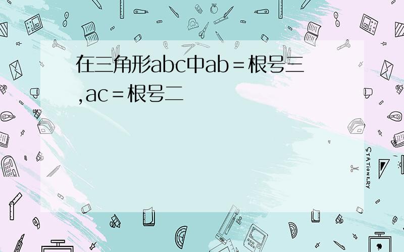 在三角形abc中ab＝根号三,ac＝根号二