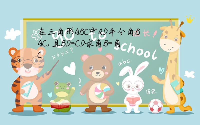 在三角形ABC中AD平分角BAC,且BD=CD求角B=角C