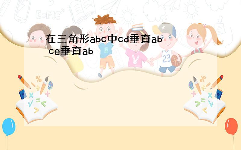 在三角形abc中cd垂直ab ce垂直ab