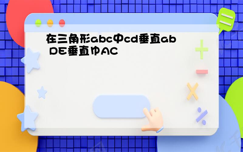 在三角形abc中cd垂直ab DE垂直ゆAC