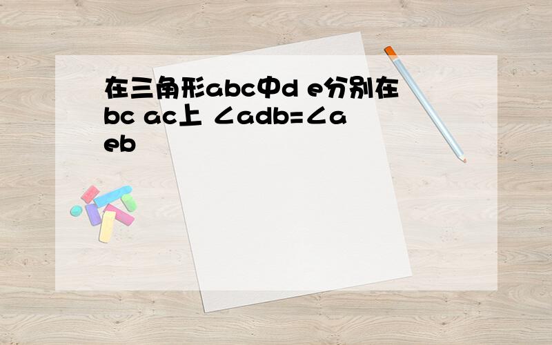 在三角形abc中d e分别在bc ac上 ∠adb=∠aeb