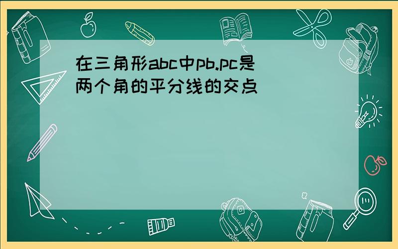 在三角形abc中pb.pc是两个角的平分线的交点