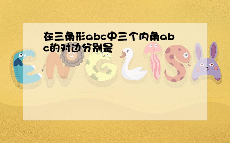 在三角形abc中三个内角abc的对边分别是