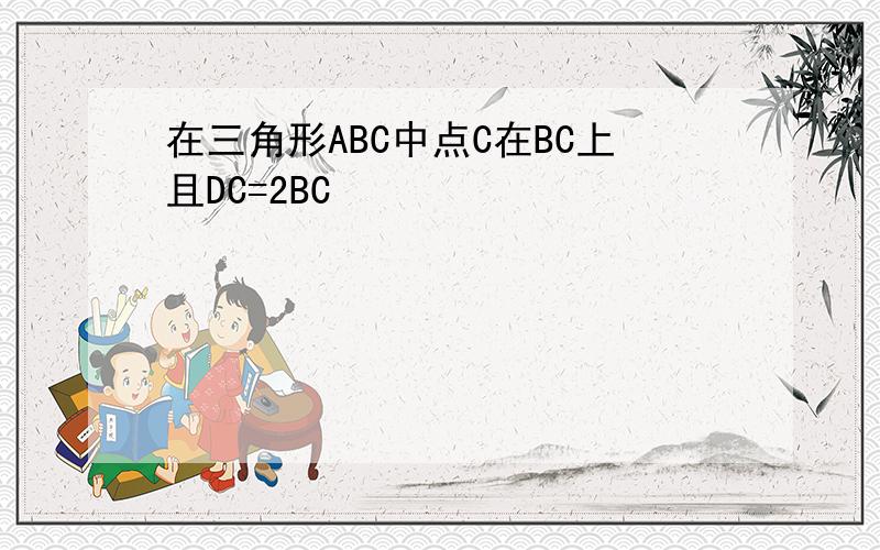 在三角形ABC中点C在BC上且DC=2BC