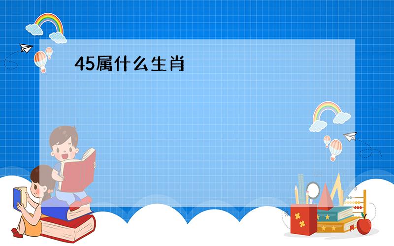 45属什么生肖