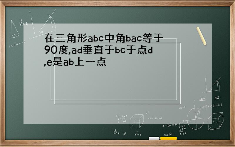 在三角形abc中角bac等于90度,ad垂直于bc于点d,e是ab上一点