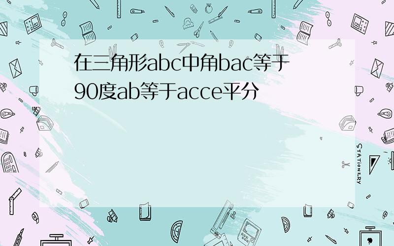 在三角形abc中角bac等于90度ab等于acce平分