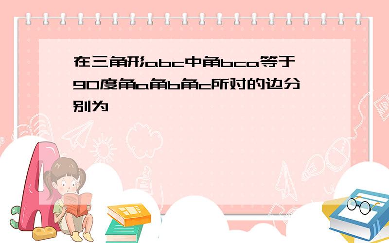 在三角形abc中角bca等于90度角a角b角c所对的边分别为