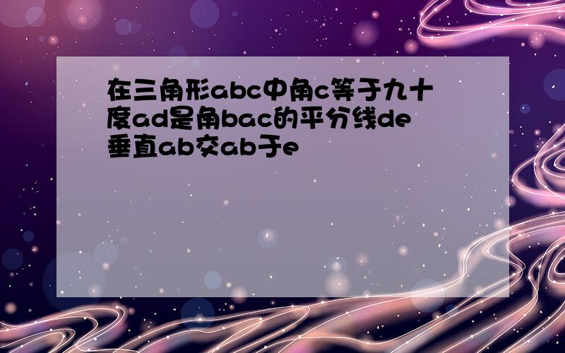 在三角形abc中角c等于九十度ad是角bac的平分线de垂直ab交ab于e